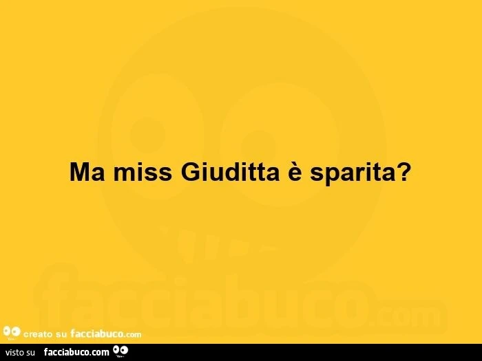 Ma miss giuditta è sparita?