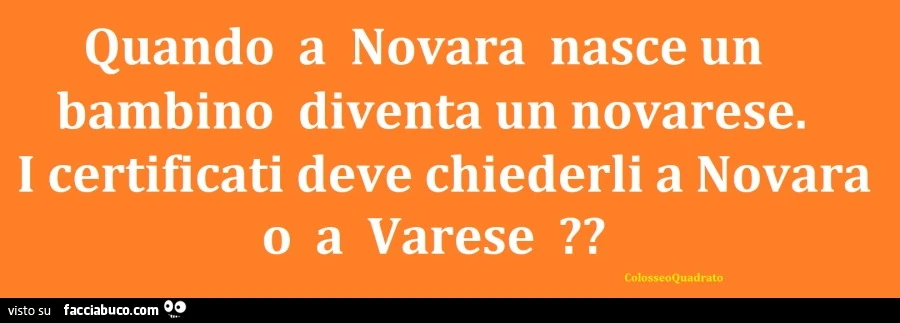 Quando a novara nasce un bambino diventa un novarese. I certificati deve chiederli a novara o a varese?