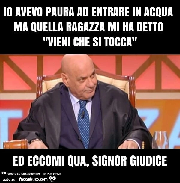 Io avevo paura ad entrare in acqua ma quella ragazza mi ha detto "vieni che si tocca" ed eccomi qua, signor giudice