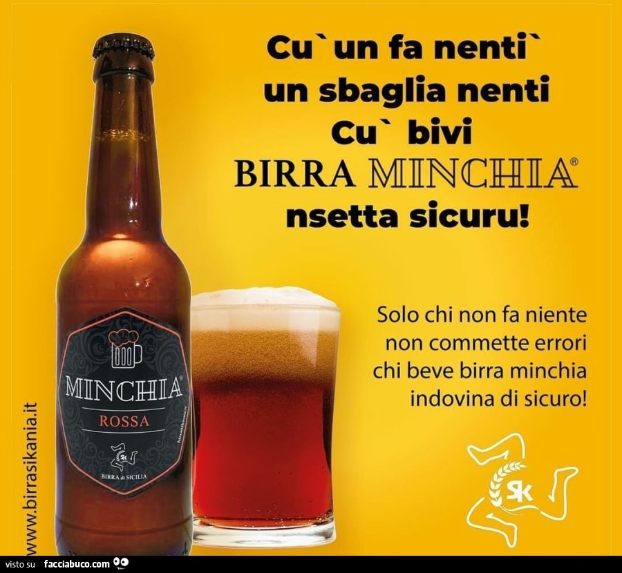 Cu un fa nenti un sbaglia nenti cรน bivi birra minchia nsetta sicuru! Solo chi non fa niente non commette errori chi beve birra minchia indovina di sicuro