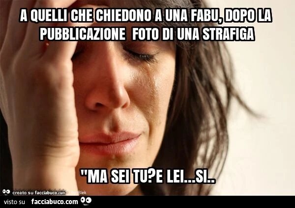 A quelli che chiedono a una fabu, dopo la pubblicazione foto di una strafiga "ma sei tu? E lei&hellip; si
