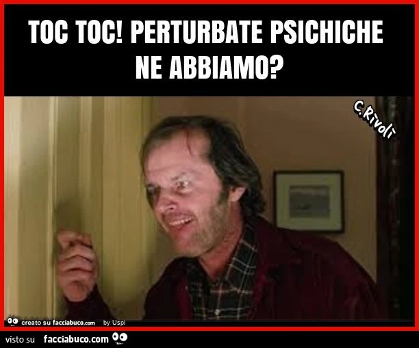 Toc toc! Perturbate psichiche ne abbiamo?