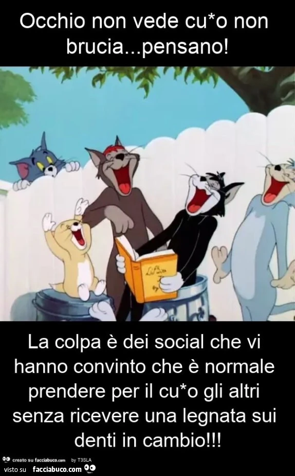 Occhio non vede cu*o non brucia… pensano! La colpa รจ dei social che vi hanno convinto che รจ normale prendere per il cu*o gli altri senza ricevere una legnata sui denti in cambio