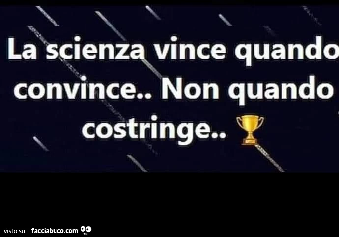 La scienza vince quando convince. Non quando costringe