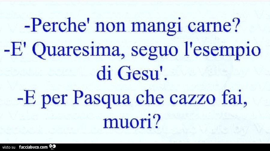 Perché non mangi carne? È Quaresima, seguo l'esempio di Gesù. E per
