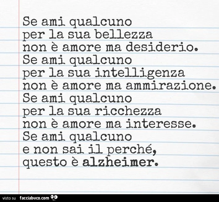 Se ami qualcuno per la sua bellezza non è amore ma desiderio. Se ami qualcuno per la sua intelligenza non è amore ma ammirazione. Se ami qualcuno per la sua ricchezza non è amore ma interesse