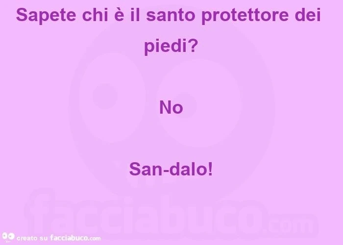 Sapete chi è il santo protettore dei piedi?   No san-dalo!  