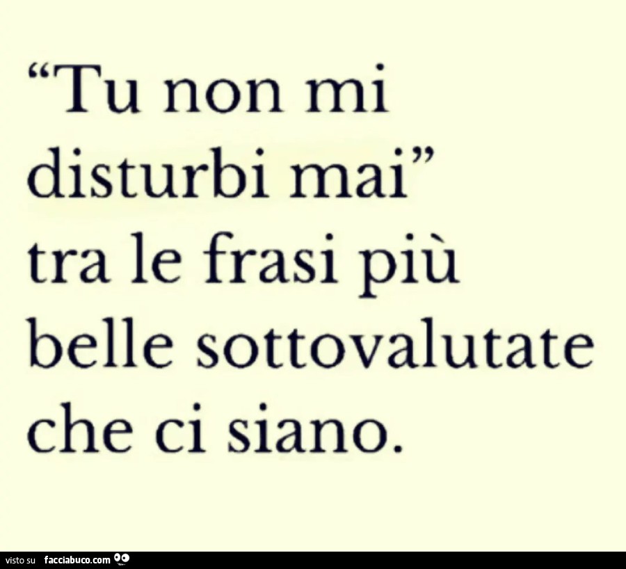 Tu non mi disturbi mai tra le frasi più belle sottovalutate che ci siano