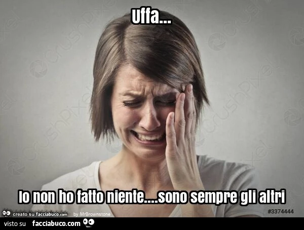 Uffa&hellip; io non ho fatto niente&hellip; sono sempre gli altri
