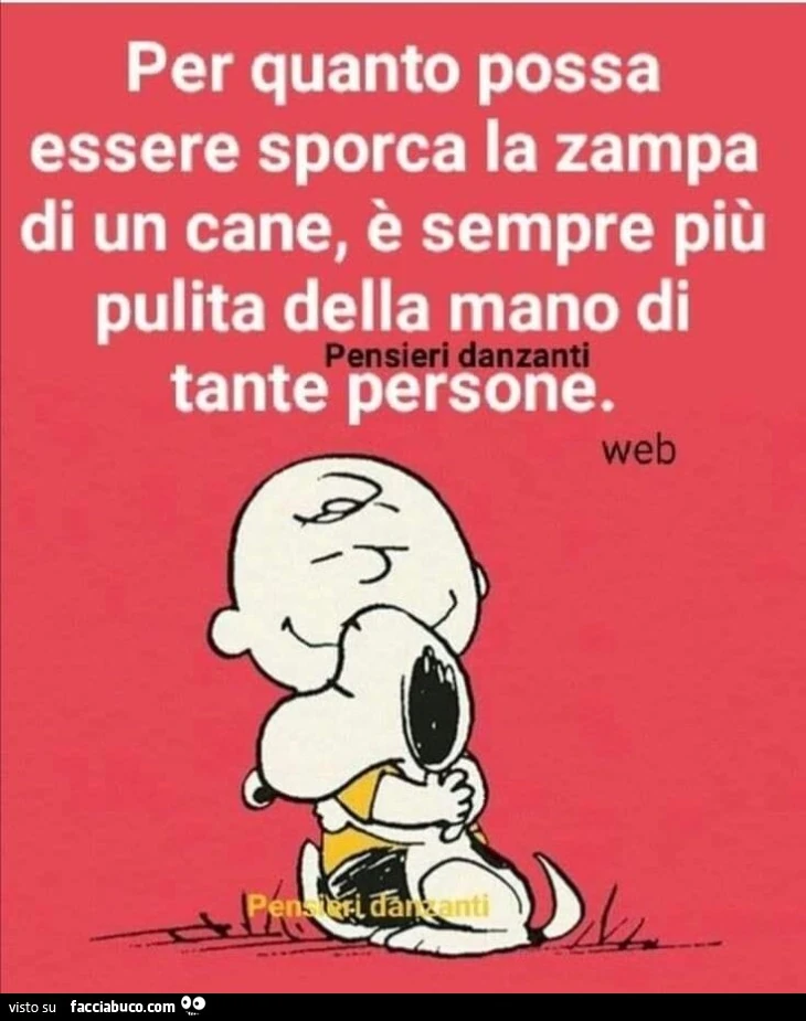 Per quanto possa essere sporca la zampa di un cane, è sempre più pulita della mano di tante persone
