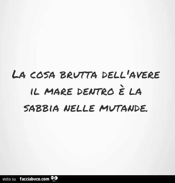 La cosa brutta dell'avere il mare dentro è la sabbia nelle mutande