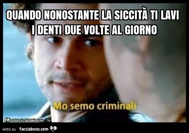 Quando nonostante la siccità ti lavi i denti due volte al giorno