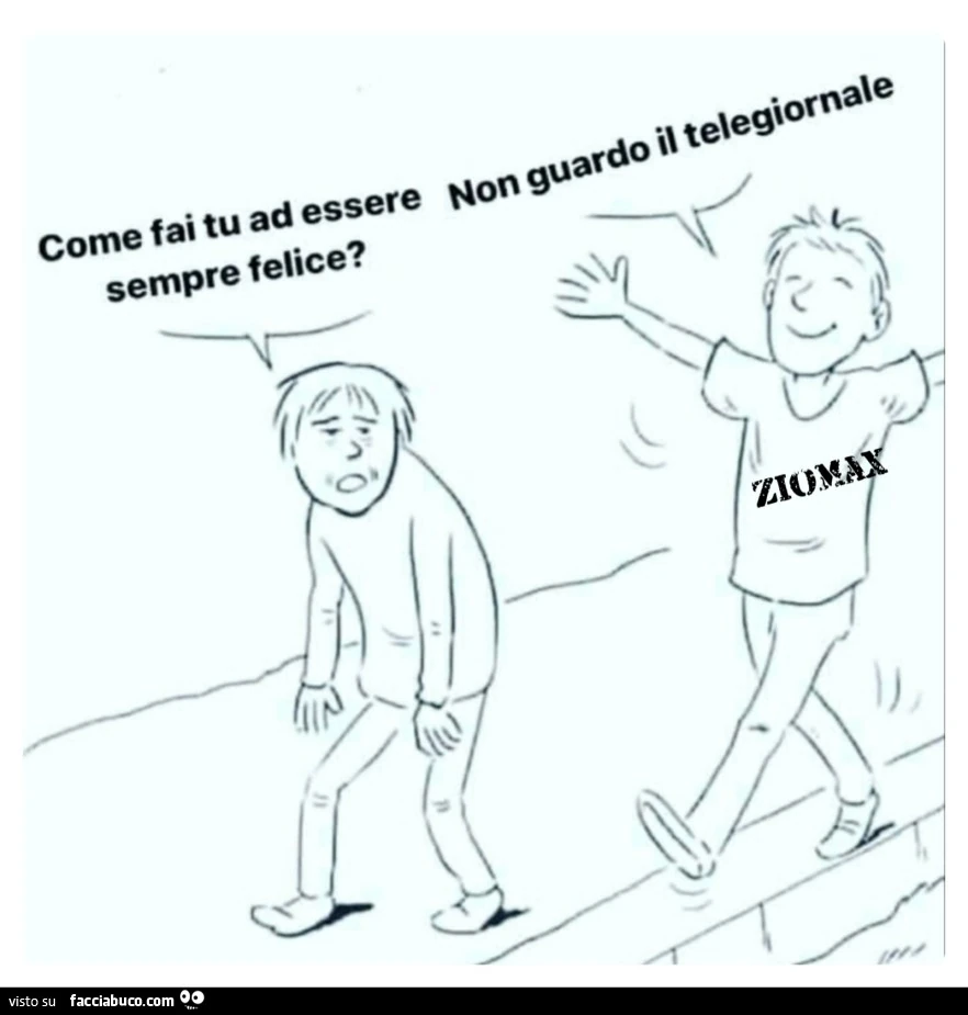 Come fai tu ad essere sempre felice? Non guardo il telegiornale