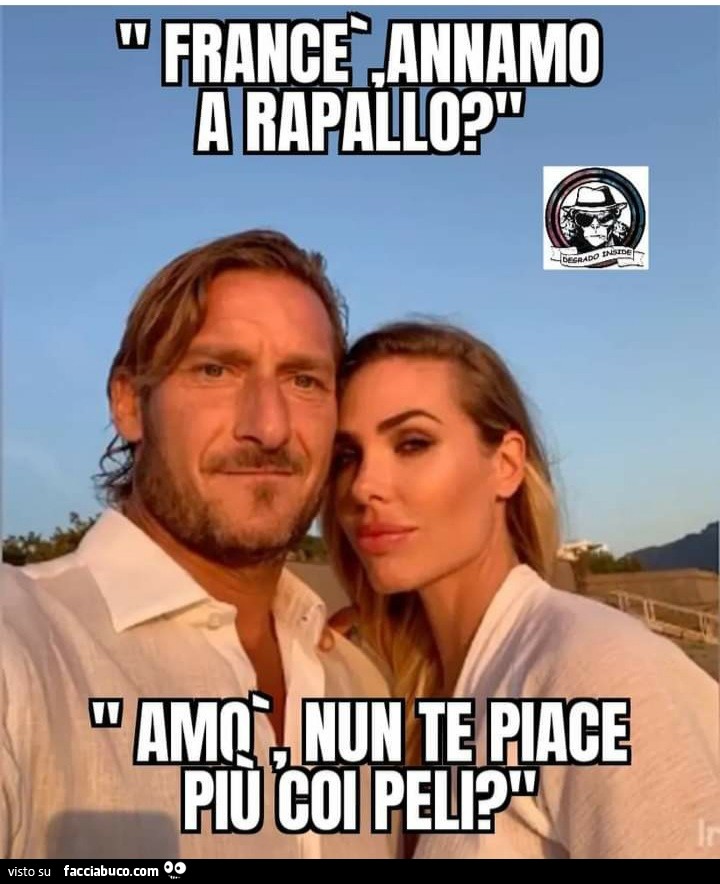 Francè annamo a Rapallo amo nun te piace più coi peli