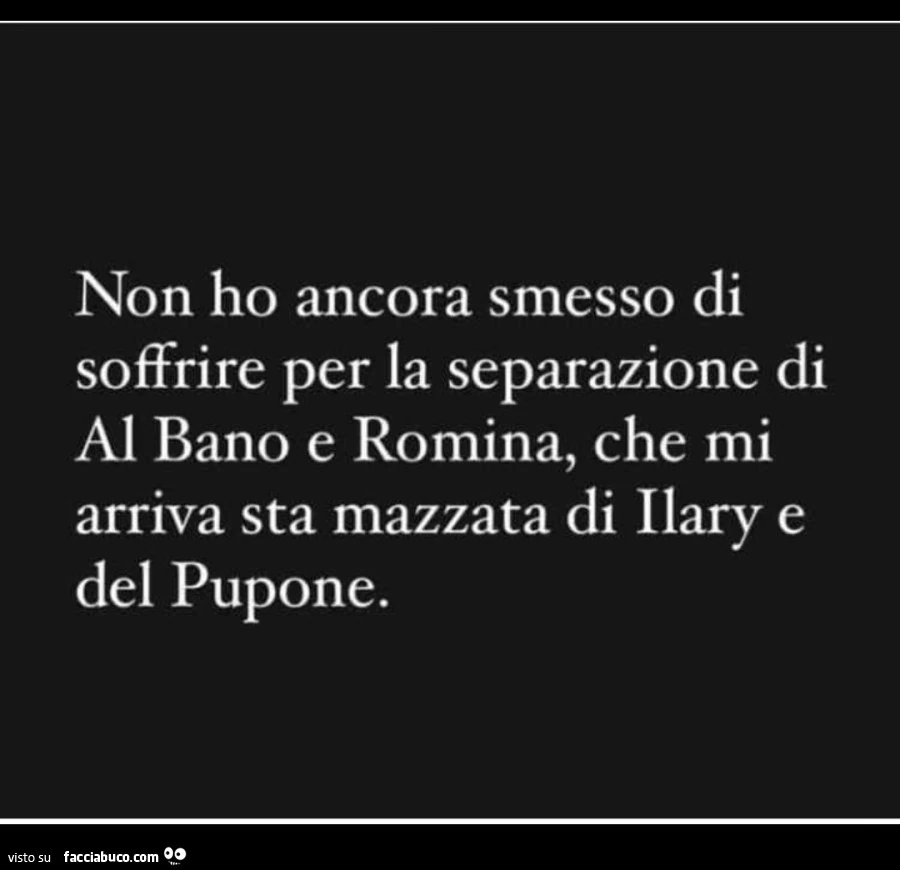 Non ho ancora smesso di soffrire per la separazione di al bano e romina, che mi arriva sta mazzata di ilary e del pupone