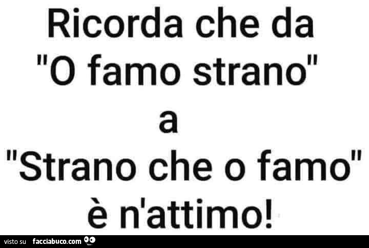 Ricorda che da o famo strano a strano che o famo è n'attimo