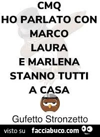 Cmq ho parlato con marco laura e marlena. Stanno tutti a casa