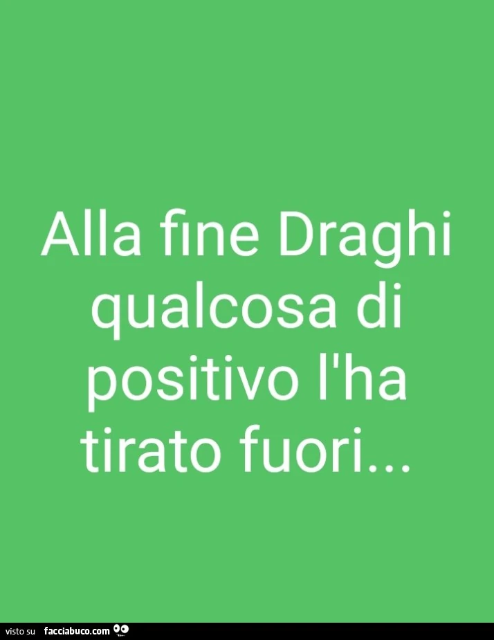 Alla fine draghi qualcosa di positivo l'ha tirato fuori…