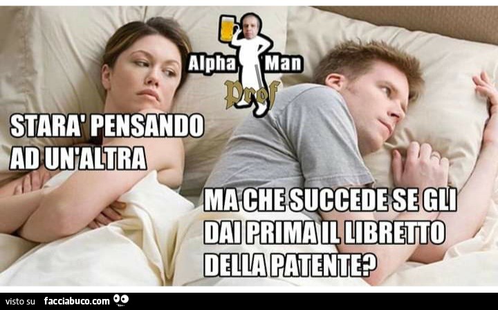 Starà pensando ad un'altra ma che succede se gli dai prima