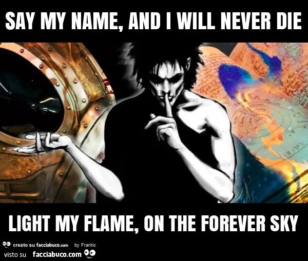 Say my name, and i will never die light my flame, on the forever sky