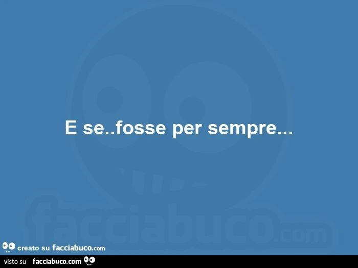 E se. fosse per sempre
