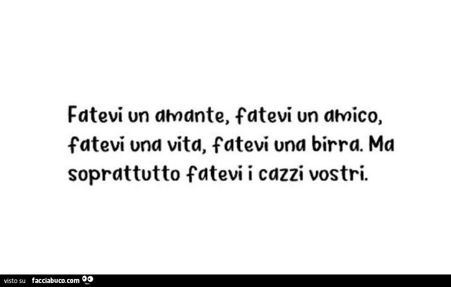 Fatevi un amante, fatevi un amico, fatevi una vita, fatevi una birra