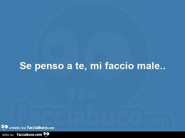 Se penso a te, mi faccio male