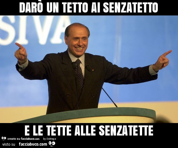 Berlusconi: "Darò un tetto ai senzatetto e le tette alle senzatette! "