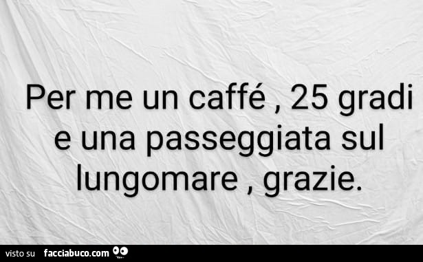 Per me un caffé, 25 gradi e una passeggiata sul lungomare, grazie