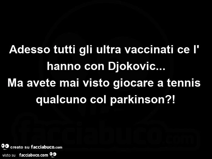 Adesso tutti gli ultra vaccinati ce l' hanno con djokovic… ma avete mai visto giocare a tennis qualcuno col parkinson?! ย