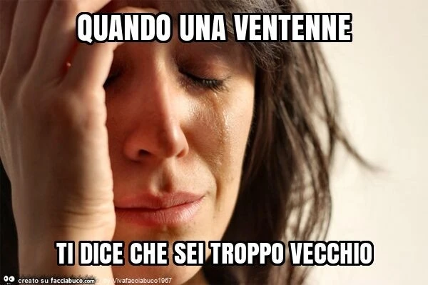 Quando una ventenne ti dice che sei troppo vecchio
