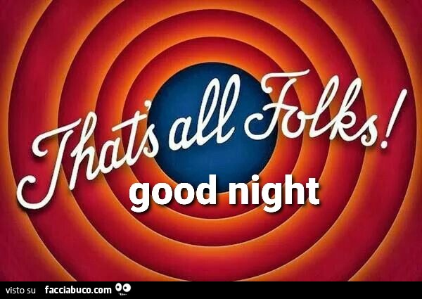 That's all folks good night