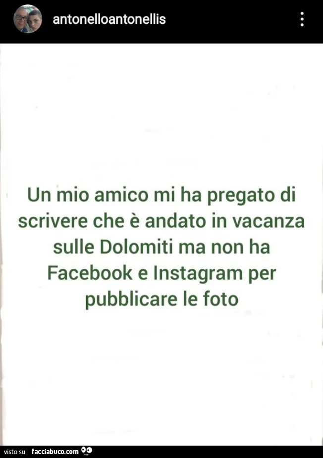 Un mio amico mi ha pregato di scrivere che è andato in vacanza sulle dolomiti ma non ha facebook e instagram per pubblicare le foto