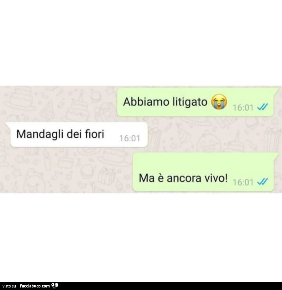 Abbiamo litigato. Mandagli dei fiori. Ma è ancora vivo