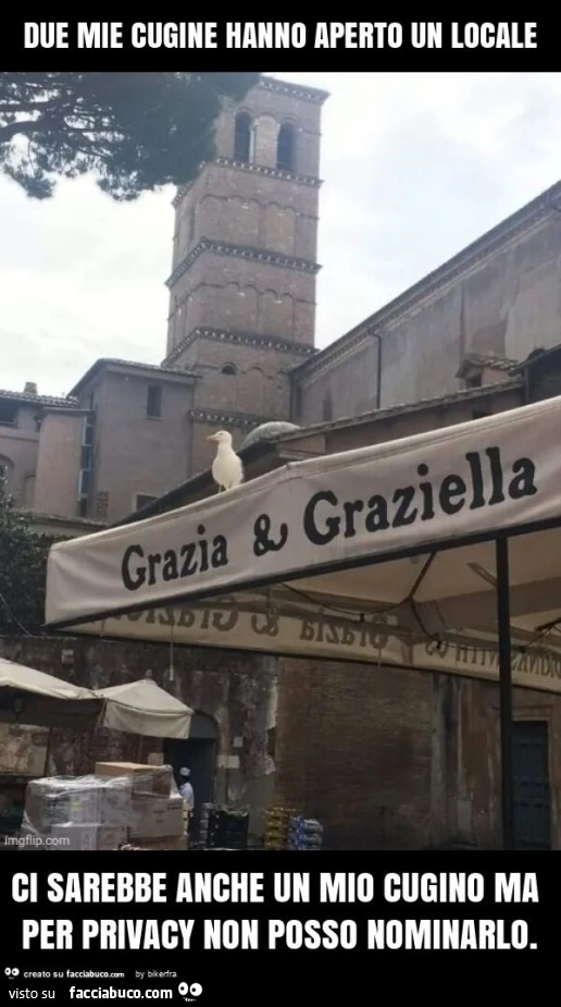Due mie cugine hanno aperto un locale ci sarebbe anche un mio cugino ma per privacy non posso nominarlo