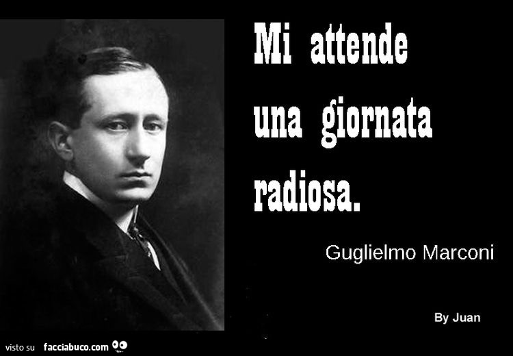 Mi attende una giornata radiosa. Guglielmo Marconi