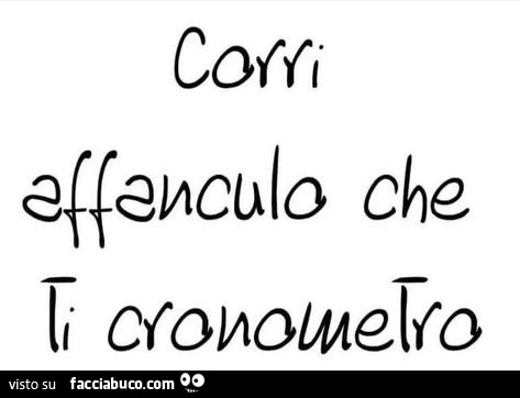 Corri affanculo che ti cronometro