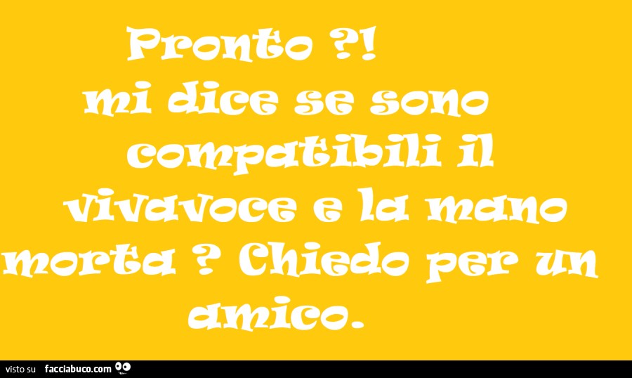 Pronto? Mi dice se sono compatibili il vivavoce e la mano morta? Chiedo per un amico