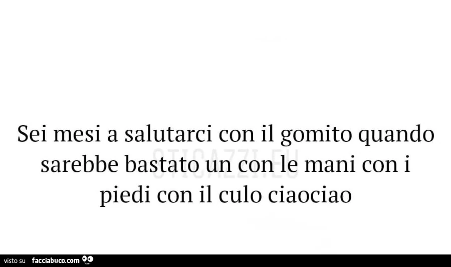 Sei mesi a salutarci con il gomito quando sarebbe bastato un con le
