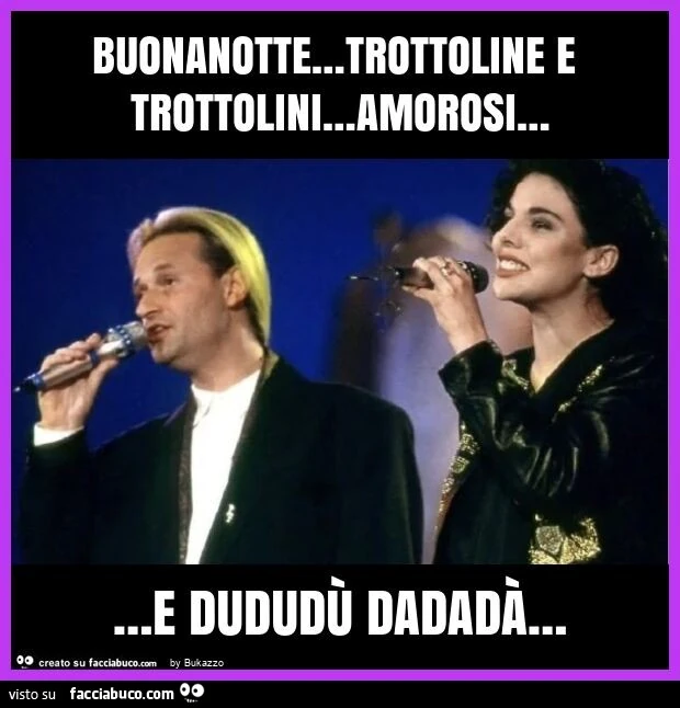 Buonanotte&hellip; trottoline e trottolini&hellip; amorosi&hellip; e dududù dadadà&hellip;