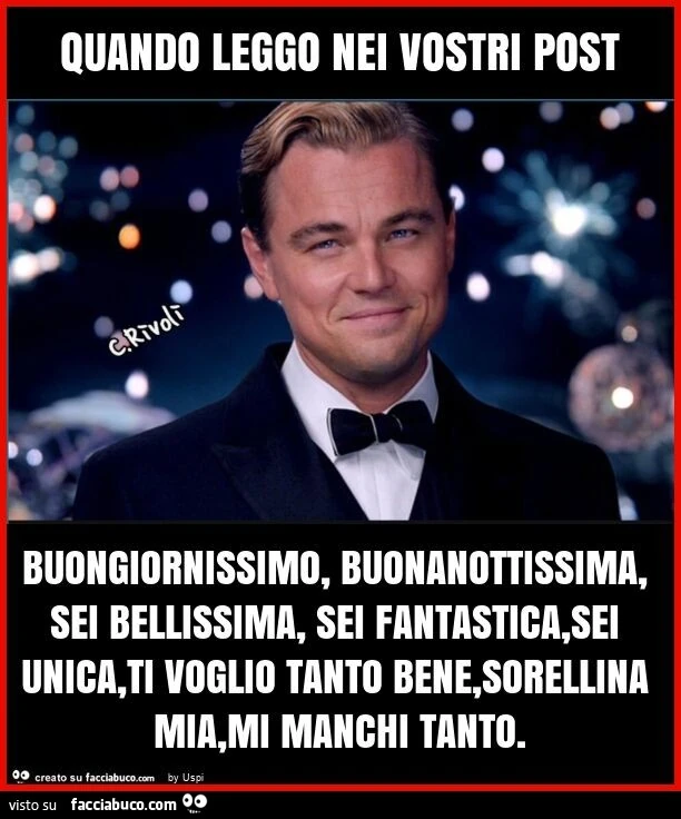 Quando leggo nei vostri post buongiornissimo, buonanottissima, sei bellissima, sei fantastica, sei unica, ti voglio tanto bene, sorellina mia, mi manchi tanto