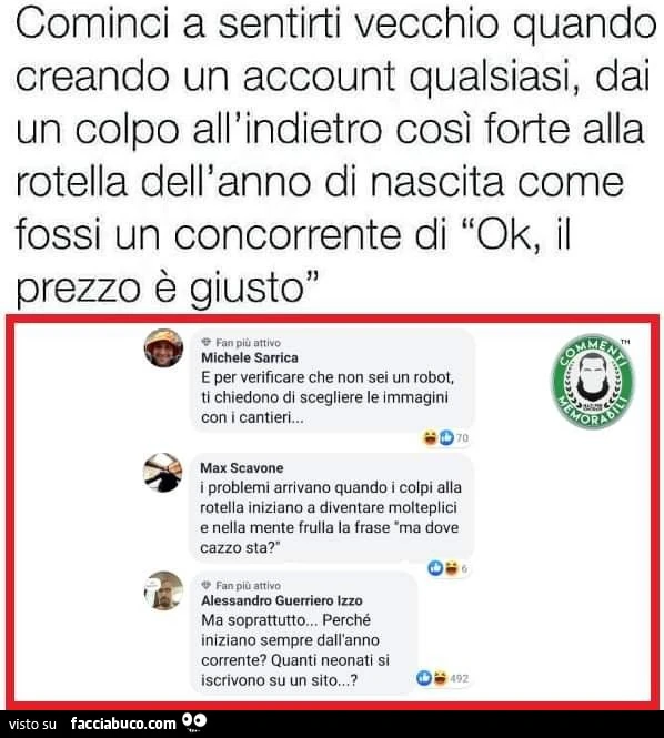 Cominci a sentirti vecchio quando creando un account qualsiasi, dai un colpo all'indietro così forte alla rotella dell'anno di nascita come fossi un concorrente di ok, il prezzo è giusto e per verificare che non sei un robot, ti chiedono di sceg