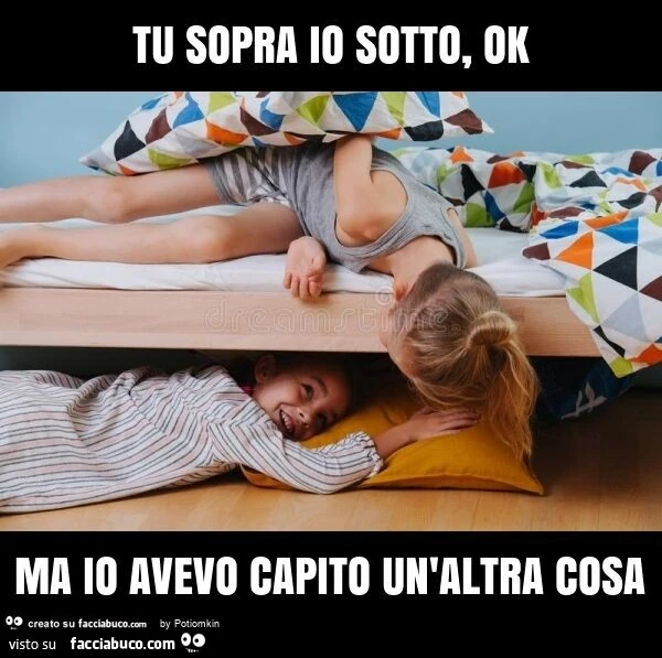 Tu sopra io sotto, ok ma io avevo capito un'altra cosa