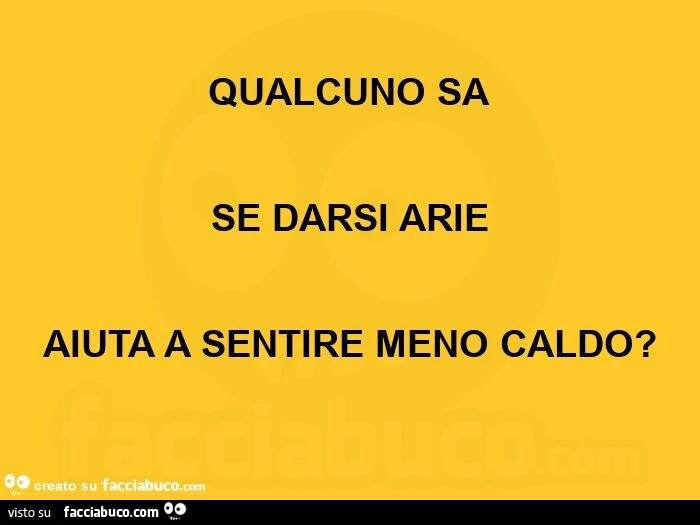 Qualcuno sa se darsi arie aiuta a sentire meno caldo?