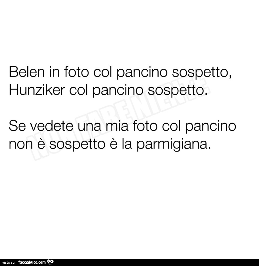 Belen in foto col pancino sospetto, hunziker col pancino sospetto. Se vedete una mia foto col pancino non è sospetto è la parmigiana