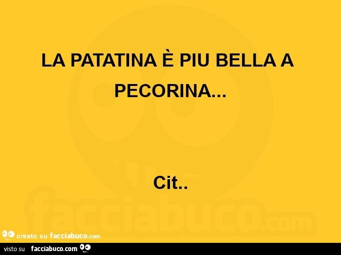 La patatina è piu bella a pecorina… cit