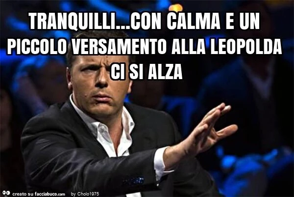 Tranquilli&hellip; con calma e un piccolo versamento alla leopolda ci si alza
