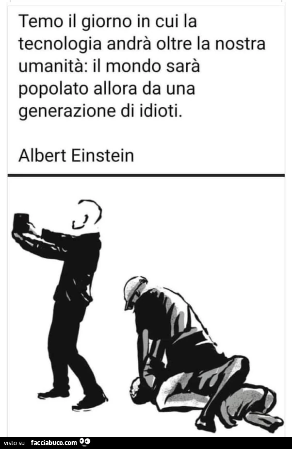 Temo il giorno in cui la tecnologia andrà oltre la nostra umanità: il mondo sarà popolato allora da una generazione di idioti. Albert Einstein