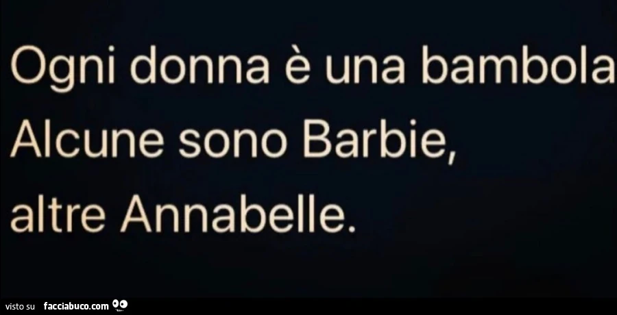 Ogni donna è una bambola alcune sono barbie, altre annabelle
