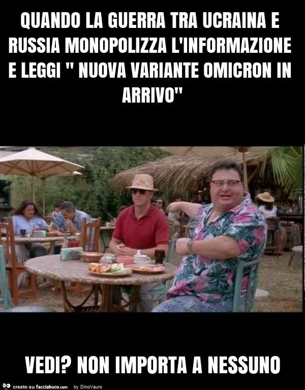 Quando la guerra tra ucraina e russia monopolizza l'informazione e leggi " nuova variante omicron in arrivo" vedi? Non importa a nessuno